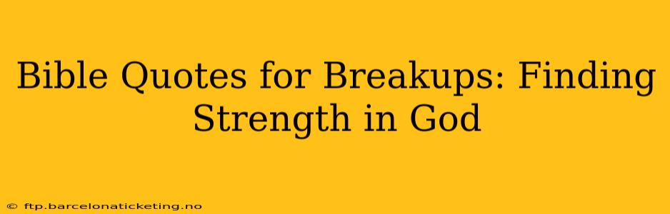 Bible Quotes for Breakups: Finding Strength in God