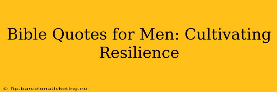 Bible Quotes for Men: Cultivating Resilience