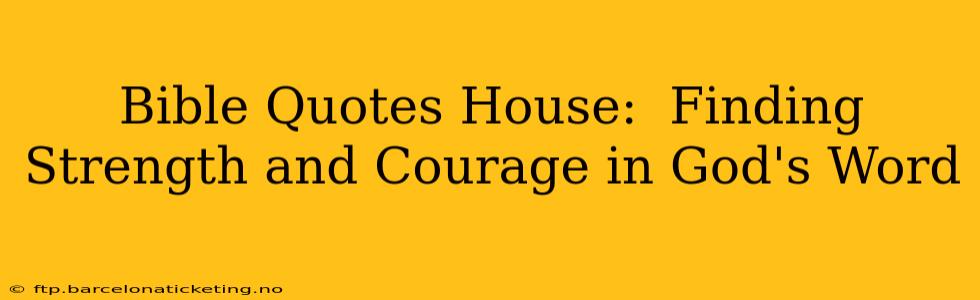Bible Quotes House:  Finding Strength and Courage in God's Word