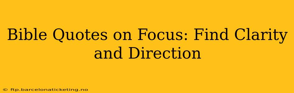 Bible Quotes on Focus: Find Clarity and Direction