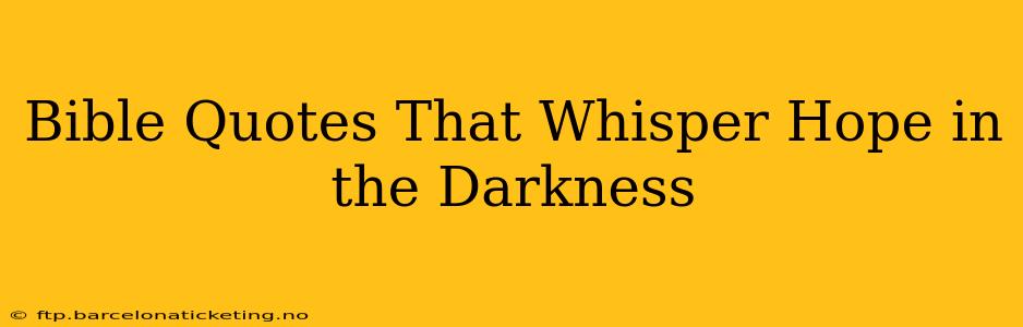 Bible Quotes That Whisper Hope in the Darkness