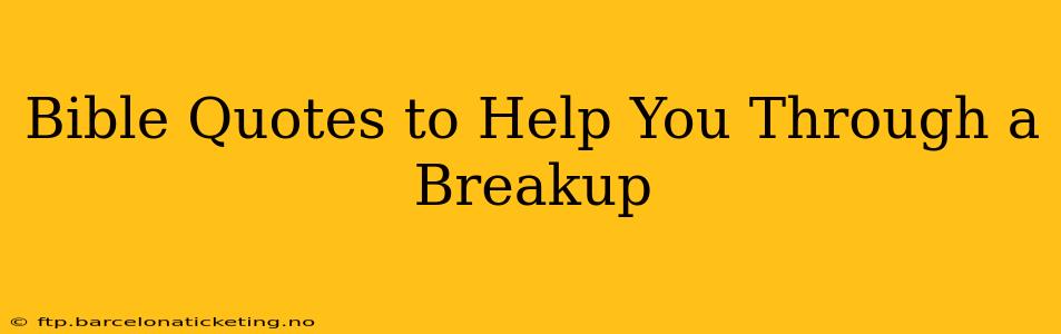 Bible Quotes to Help You Through a Breakup