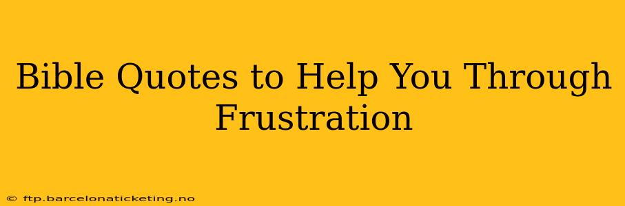 Bible Quotes to Help You Through Frustration
