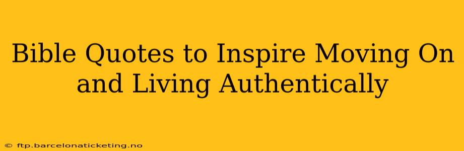 Bible Quotes to Inspire Moving On and Living Authentically