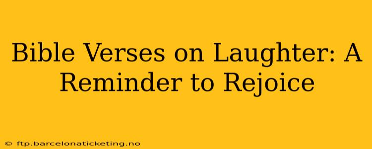 Bible Verses on Laughter: A Reminder to Rejoice