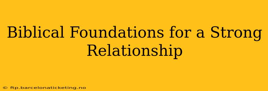 Biblical Foundations for a Strong Relationship