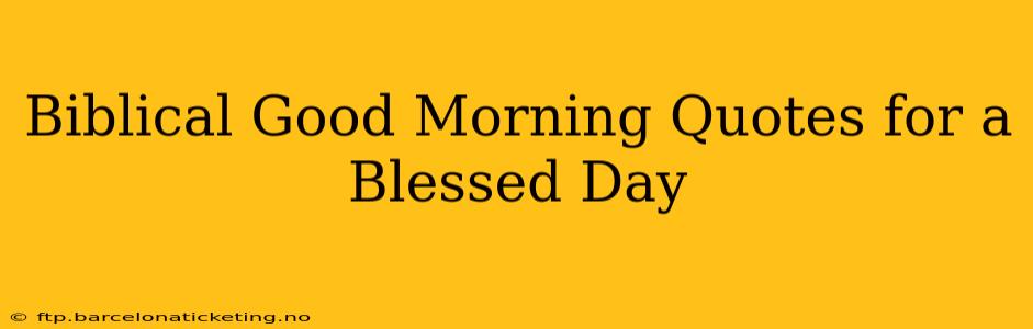 Biblical Good Morning Quotes for a Blessed Day