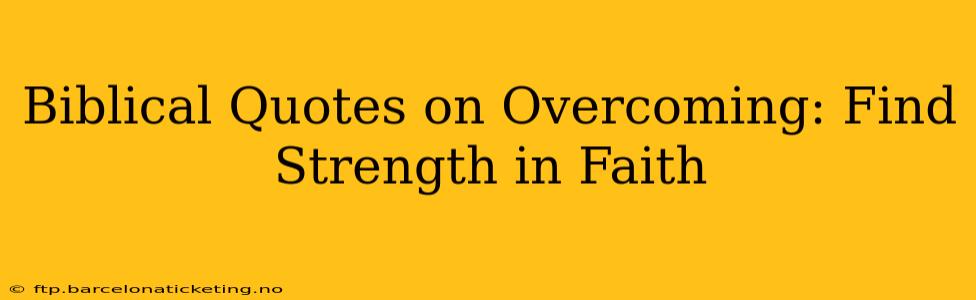Biblical Quotes on Overcoming: Find Strength in Faith
