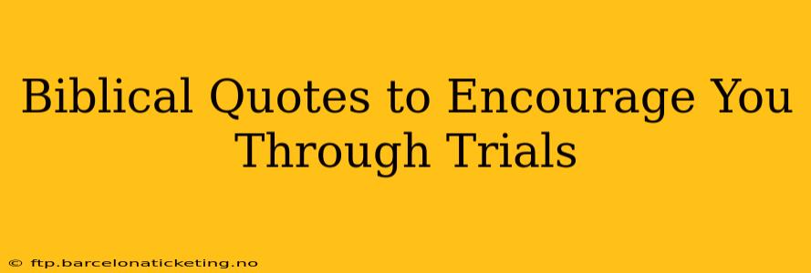Biblical Quotes to Encourage You Through Trials