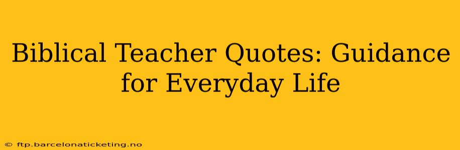 Biblical Teacher Quotes: Guidance for Everyday Life