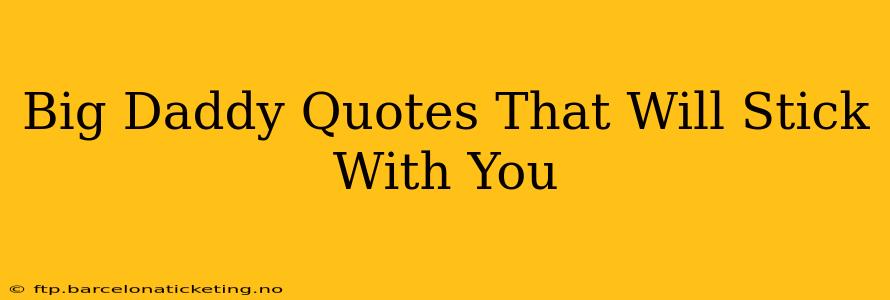 Big Daddy Quotes That Will Stick With You