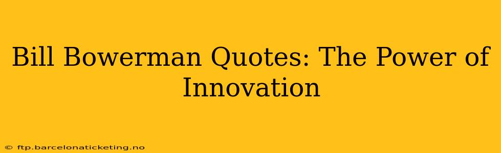 Bill Bowerman Quotes: The Power of Innovation