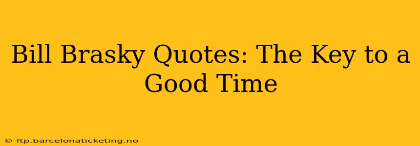 Bill Brasky Quotes: The Key to a Good Time