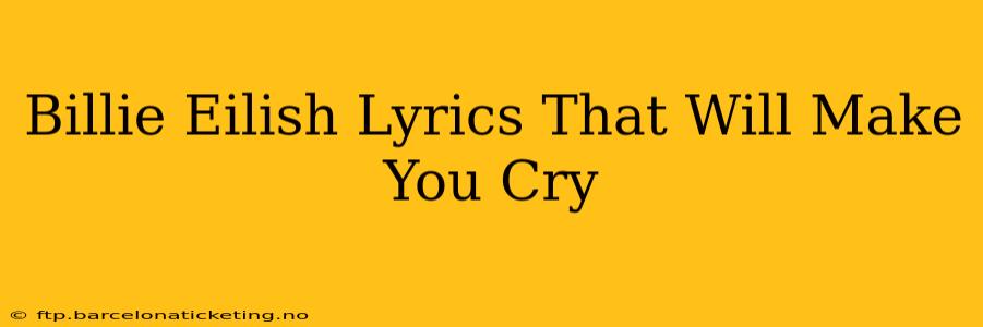 Billie Eilish Lyrics That Will Make You Cry