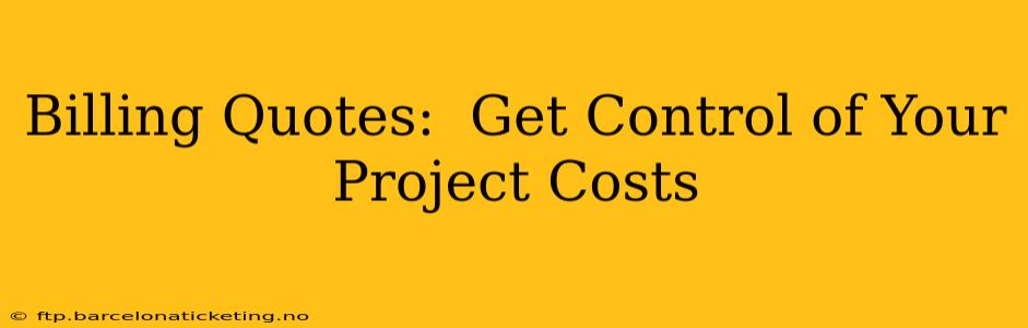 Billing Quotes:  Get Control of Your Project Costs