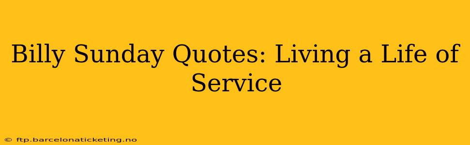 Billy Sunday Quotes: Living a Life of Service