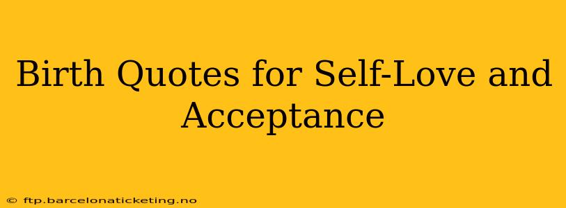 Birth Quotes for Self-Love and Acceptance