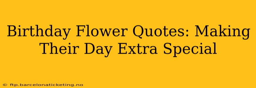 Birthday Flower Quotes: Making Their Day Extra Special