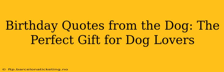 Birthday Quotes from the Dog: The Perfect Gift for Dog Lovers