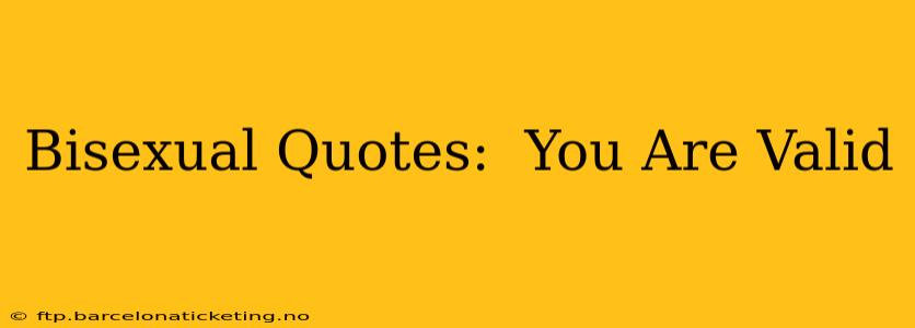 Bisexual Quotes:  You Are Valid