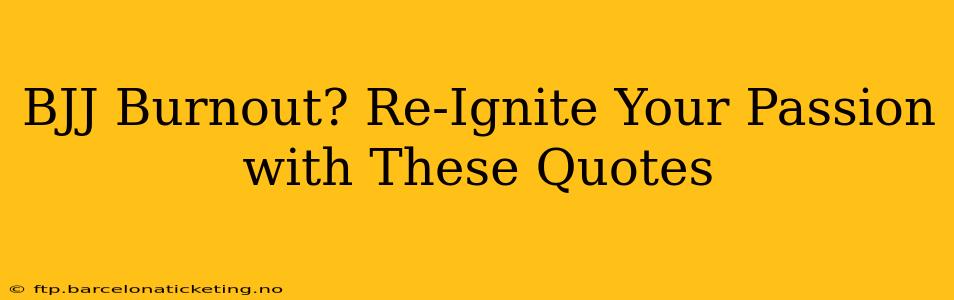 BJJ Burnout? Re-Ignite Your Passion with These Quotes