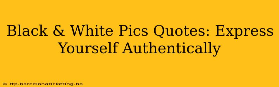 Black & White Pics Quotes: Express Yourself Authentically