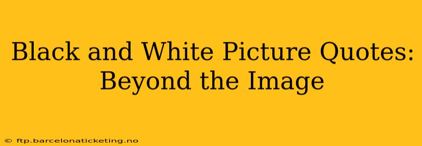 Black and White Picture Quotes: Beyond the Image