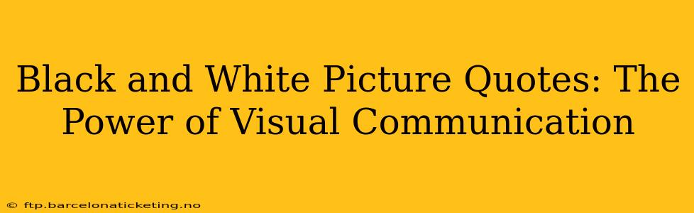 Black and White Picture Quotes: The Power of Visual Communication