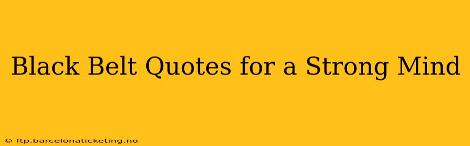 Black Belt Quotes for a Strong Mind