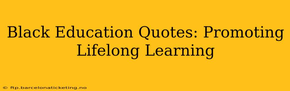 Black Education Quotes: Promoting Lifelong Learning