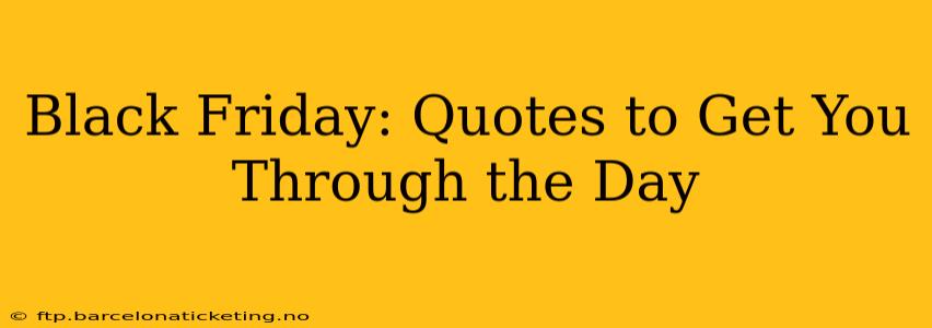 Black Friday: Quotes to Get You Through the Day