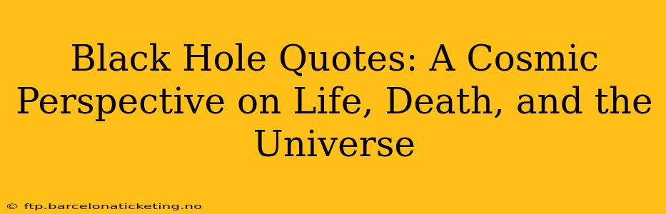 Black Hole Quotes: A Cosmic Perspective on Life, Death, and the Universe
