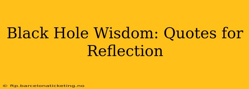 Black Hole Wisdom: Quotes for Reflection