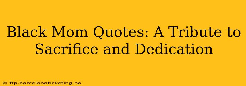Black Mom Quotes: A Tribute to Sacrifice and Dedication
