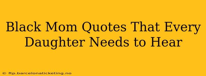 Black Mom Quotes That Every Daughter Needs to Hear