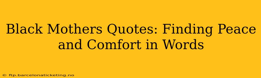 Black Mothers Quotes: Finding Peace and Comfort in Words