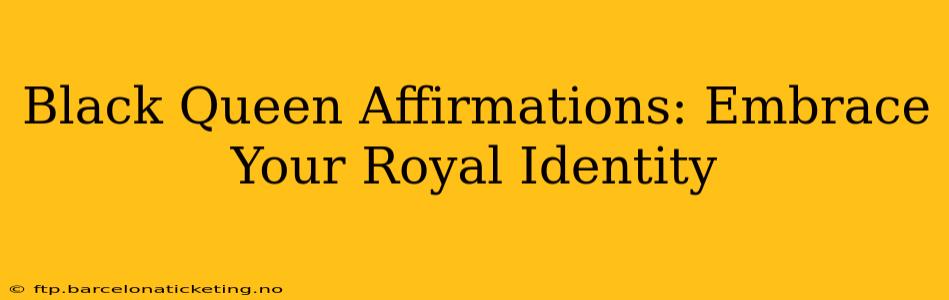 Black Queen Affirmations: Embrace Your Royal Identity