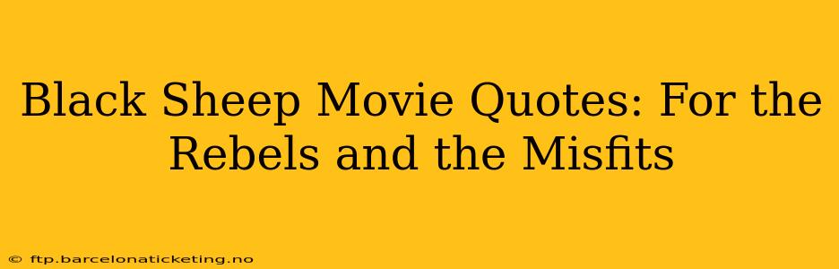 Black Sheep Movie Quotes: For the Rebels and the Misfits