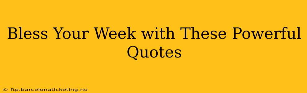 Bless Your Week with These Powerful Quotes
