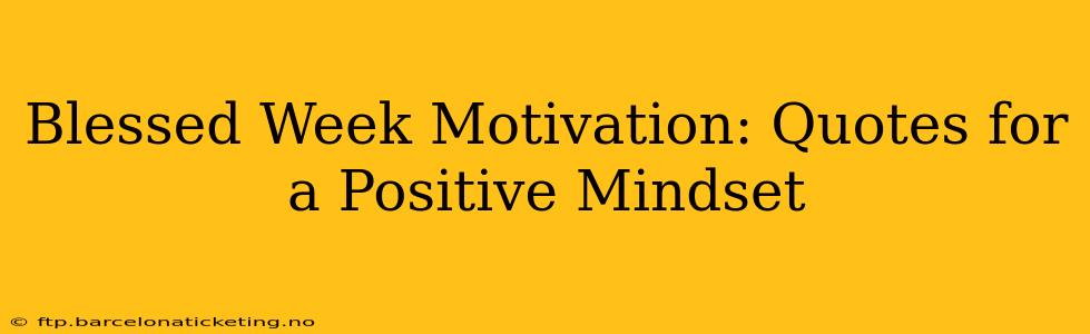 Blessed Week Motivation: Quotes for a Positive Mindset