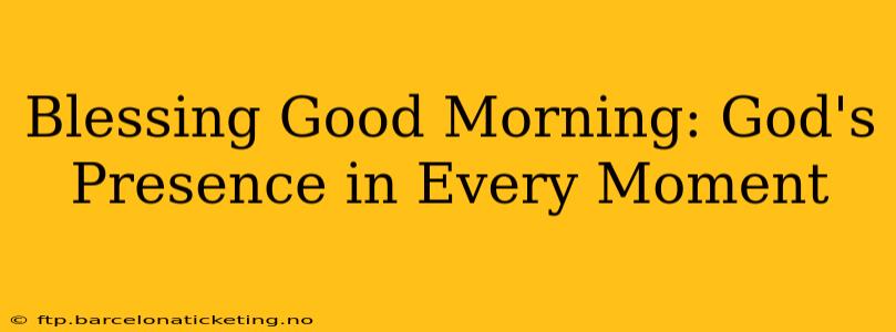 Blessing Good Morning: God's Presence in Every Moment
