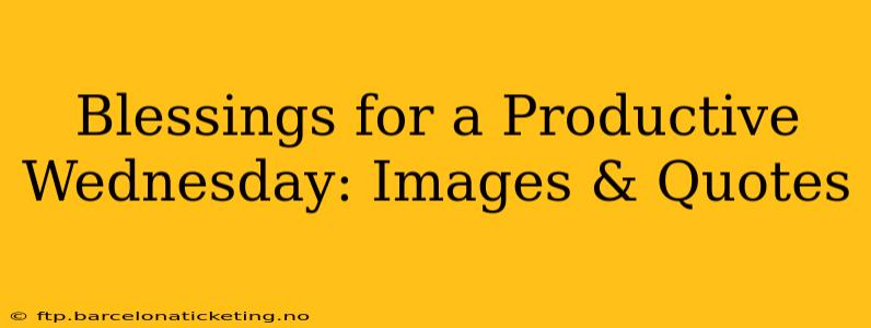 Blessings for a Productive Wednesday: Images & Quotes