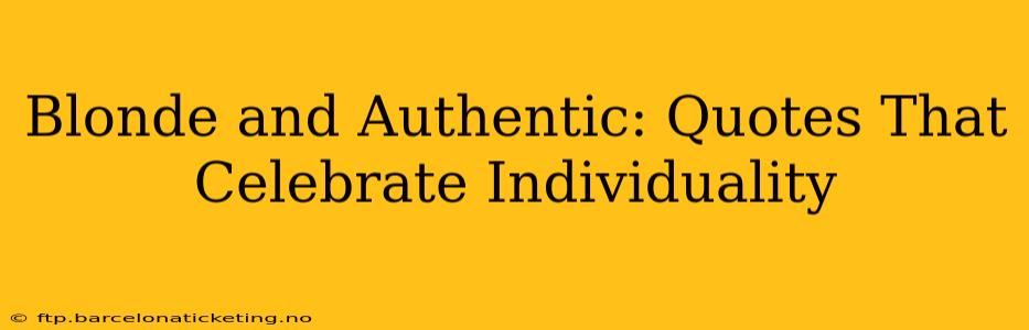 Blonde and Authentic: Quotes That Celebrate Individuality
