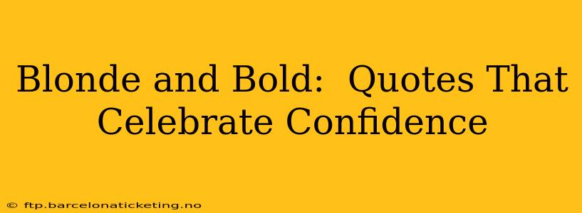 Blonde and Bold:  Quotes That Celebrate Confidence