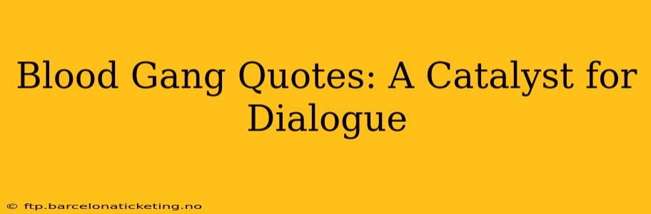 Blood Gang Quotes: A Catalyst for Dialogue