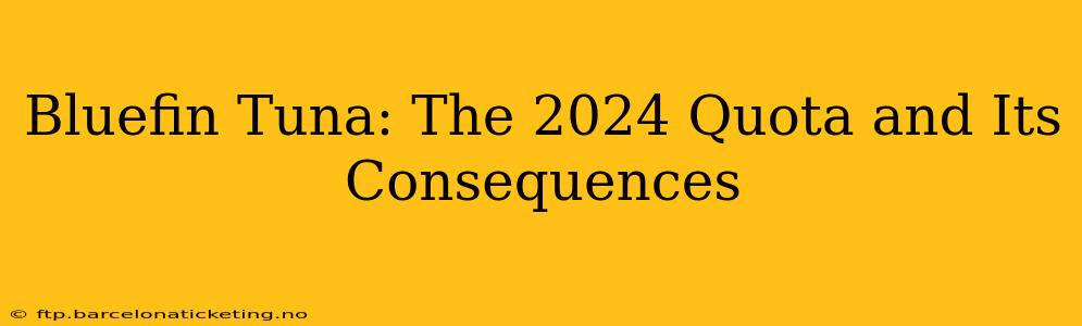 Bluefin Tuna: The 2024 Quota and Its Consequences