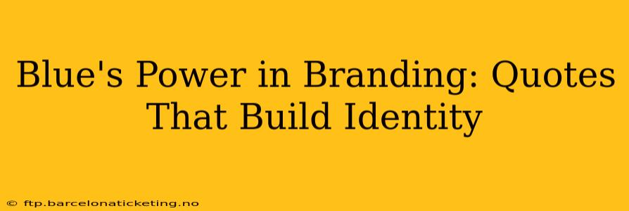 Blue's Power in Branding: Quotes That Build Identity