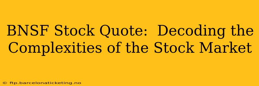 BNSF Stock Quote:  Decoding the Complexities of the Stock Market