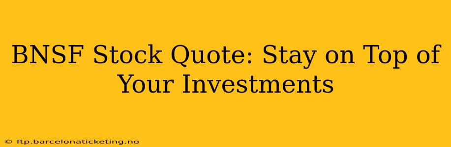 BNSF Stock Quote: Stay on Top of Your Investments
