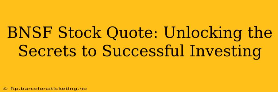 BNSF Stock Quote: Unlocking the Secrets to Successful Investing